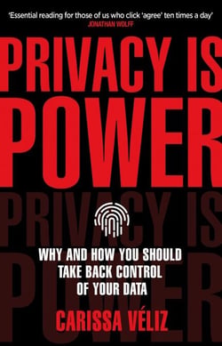 Privacy is Power - Why and How You Should Take Back Control of Your Data
