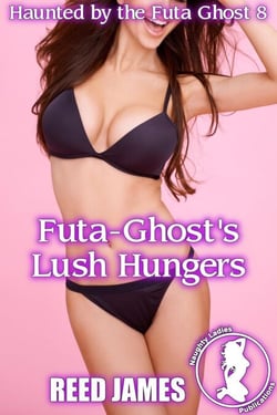 Futa-Ghost's Lush Hungers (Haunted by the Futa Ghost 8) - Haunted by the Futa Ghost, #8
