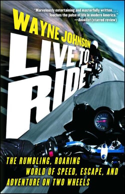 Live to Ride - The Rumbling, Roaring World of Speed, Escape, and Adventure on Two Wheels