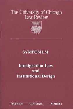 University of Chicago Law Review: Symposium - Immigration Law and Institutional Design: Volume 80, Number 1 - Winter 2013