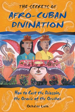 The Secrets of Afro-Cuban Divination - How to Cast the Diloggún, the Oracle of the Orishas