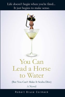 You Can Lead a Horse to Water (But You Can't Make It Scuba Dive) - A Novel