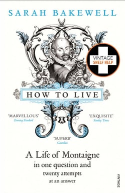 How to Live - A Life of Montaigne in one question and twenty attempts at an answer