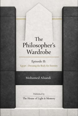The Philosopher’s Wardrobe Episode II: Egypt — Dressing the Body for Eternity - THE PHILOSOPHER’S WARDROBE, #2