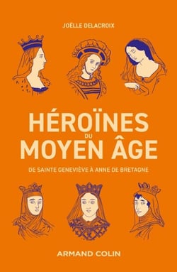 Héroïnes du Moyen Âge - De Sainte Geneviève à Anne de Bretagne