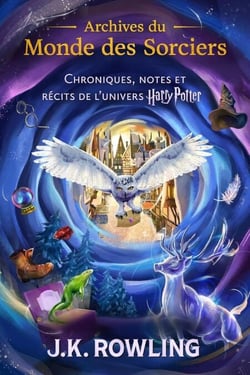 Archives du Monde des Sorciers. Chroniques, notes et récits de l’univers Harry Potter - Chroniques, notes et récits de l’univers Harry Potter