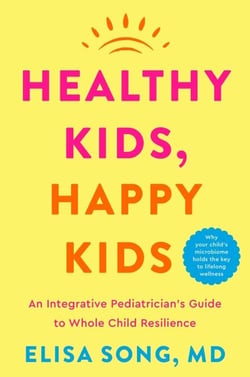 Healthy Kids, Happy Kids - An Integrative Pediatrician’s Guide to Whole Child Resilience