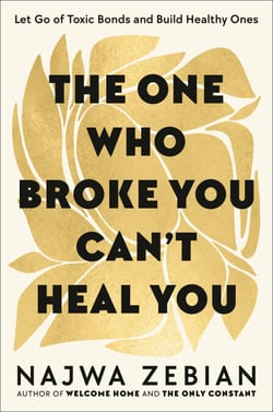 The One Who Broke You Can't Heal You - Let Go of Toxic Bonds and Build Healthy Ones