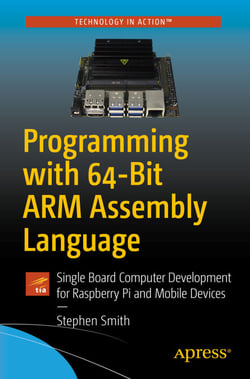 Programming with 64-Bit ARM Assembly Language - Single Board Computer Development for Raspberry Pi and Mobile Devices