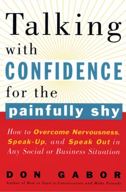 Talking with Confidence for the Painfully Shy - How to Overcome Nervousness, Speak-Up, and Speak Out in Any Social or Business Situation