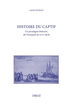 Histoire du captif - Un paradigme littéraire, de l'Antiquité au XVIIe siècle