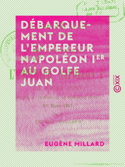 Débarquement de l'empereur Napoléon Ier au golfe Juan - D'après la tradition et les documents locaux, 1er mars 1815