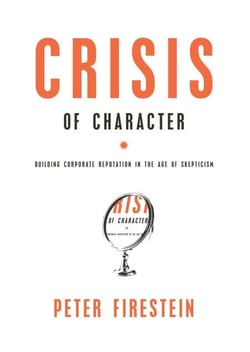 Crisis of Character - Building Corporate Reputation in the Age of Skepticism