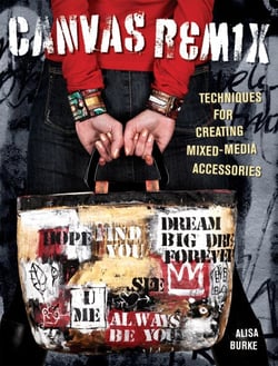 Canvas Remix - Techniques For Creating Mixed-Media Accessories