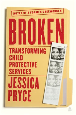 Broken - Transforming Child Protective Services—Notes of a Former Caseworker