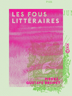 Les Fous littéraires - Essai bibliographique sur la littérature excentrique, les illuminés, visionnaires, etc.
