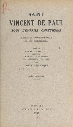 Saint Vincent de Paul sous l'emprise chrétienne d'après sa correspondance et ses conférences - Thèse pour le Doctorat d'État présentée à la Faculté des lettres de l'Université de Paris