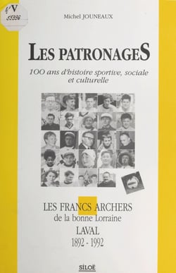 Les patronages : 100 ans d'histoire sportive, sociale et culturelle - Les Francs-archers de la bonne Lorraine, Laval (1892-1992)
