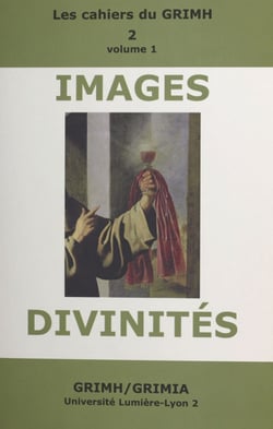 Images et divinités (1) - Actes du 2e Congrès international du GRIMH, Lyon, 16-18 novembre 2000, en hommage à Monique Roumette