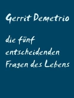 die fünf entscheidenden Fragen des Lebens - Fragenbeantwortung in Wegweisung