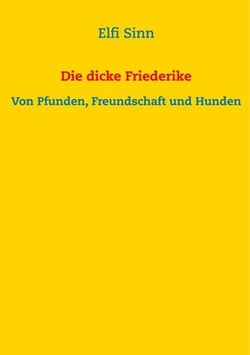 Die dicke Friederike - Von Pfunden, Freundschaft und Hunden
