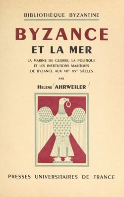 Byzance et la mer - La marine de guerre, la politique et les institutions maritimes de Byzance aux VIIe-XVe siècles