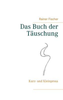 Das Buch der Täuschung - Kurz- und Kleinprosa