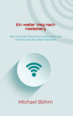Ein weiter Weg nach Heidelberg - Wie ich einen Hirntumor überwand und mich zurück ins Leben kämpfte