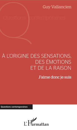 A l'origine des sensations, des émotions et de la raison - J'aime donc je suis
