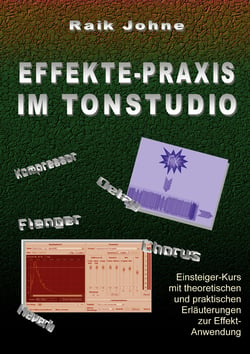 Effekte-Praxis im Tonstudio - Einsteiger-Kurs mit theoretischen und praktischen Erläuterungen zur Effekt-Anwendung
