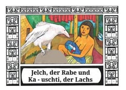 Jelch, der Rabe und Ka - uschti, der Lachs - Geschichten aus dem Land der Zeder