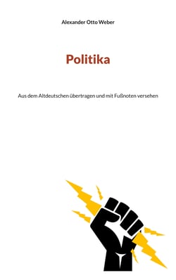 Politika - Aus dem Altdeutschen übertragen und mit Fußnoten versehen