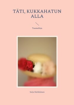 Täti, kukkahatun alla - Tuumailuja