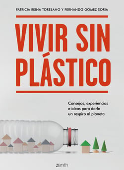 Vivir sin plástico - Consejos, experiencias e ideas para darle un respiro al planeta