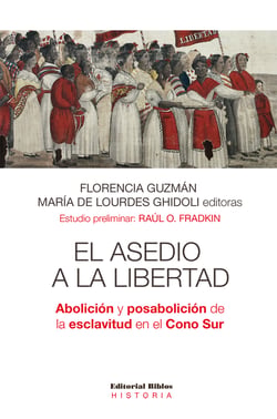 El asedio a la libertad - Abolición y posabolición de la esclavitud en el Cono Sur