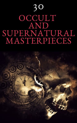 30 Occult and Supernatural Masterpieces in One Book