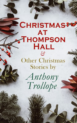 Christmas at Thompson Hall &amp; Other Christmas Stories by Anthony Trollope - Christmas Specials Series