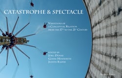 Catastrophe &amp; Spectacle - Variations of a Conceptual Relation from the 17th to the 21st Century