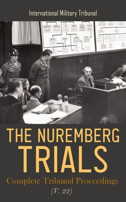 The Nuremberg Trials: Complete Tribunal Proceedings (V. 22) - Sentence Proceedings from 27th August 1946 to 1st October 1946