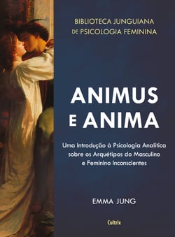 Animus e Anima - Uma Introdução à Psicologia Analítica sobre os Arquétipos do Masculino e Feminino Inconscientes
