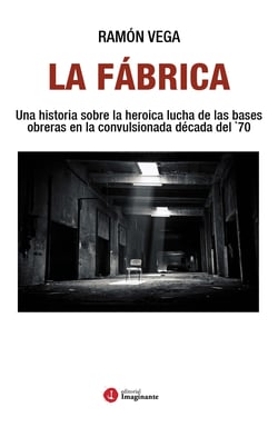 La Fábrica - Una historia sobre la heroica lucha de las bases obreras en la convulsionada década del `70
