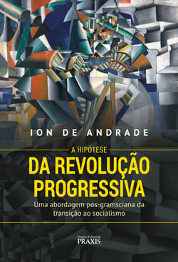 A Hipótese da Revolução Progressiva - Uma abordagem pós-gramsciana da transição ao socialismo