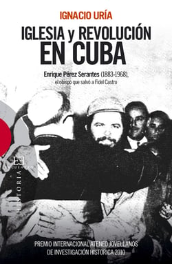 Iglesia y revolución en Cuba - Enrique Pérez Serantes (1883-1968), el obispo que salvó a Fidel Castro