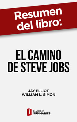 Resumen del libro "El camino de Steve Jobs" de Jay Elliot - Los orígenes de uno de los líderes empresariales más importantes de la historia