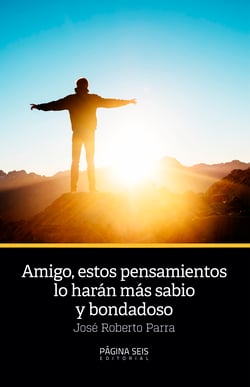 Amigo, estos pensamientos lo harán más sabio y bondadoso
