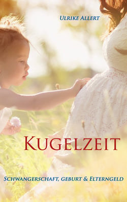 Kugelzeit - Schwangerschaft, Geburt &amp; Elterngeld