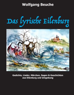 Das lyrische Eilenburg - Gedichte, Lieder, Märchen, Sagen &amp; Geschichten aus Eilenburg und Umgebung