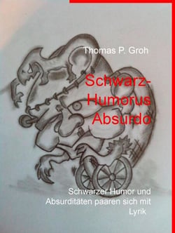 Schwarz- Humorus Absurdo - Schwarzer Humor und Absurditäten paaren sich mit Lyrik