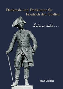 Denkmale und Denksteine für Friedrich den Großen - Lebe er wohl, ...