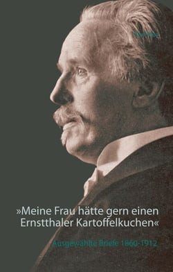 »Meine Frau hätte gern einen Ernstthaler Kartoffelkuchen« - Ausgewählte Briefe 1860-1912